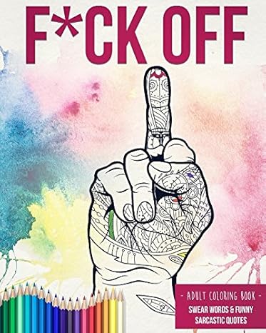 F*ck Off – Adult Coloring Book with Swear Words & Sarcastic Quotes