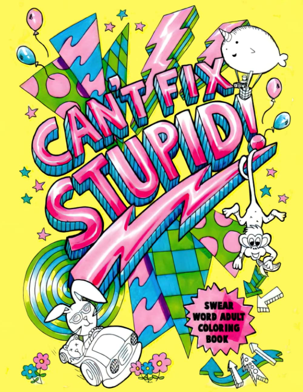 Can’t Fix Stupid! Swear Word Adult Coloring Book